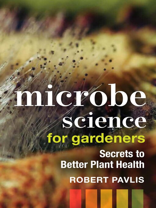 Title details for Microbe Science for Gardeners by Robert Pavlis - Available